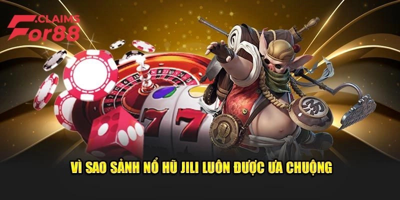 Nổ Hũ Jili - Sảnh Game Đổi Thưởng Uy Tín Top 1 Châu Á